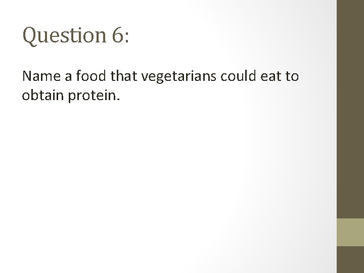 Question 6: Name a food that vegetarians could eat to obtain protein. 