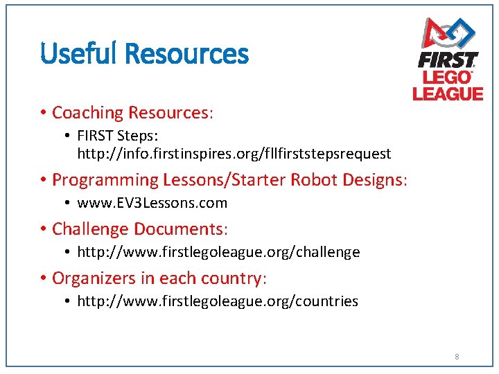 Useful Resources • Coaching Resources: • FIRST Steps: http: //info. firstinspires. org/fllfirststepsrequest • Programming