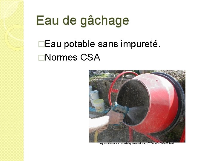 Eau de gâchage �Eau potable sans impureté. �Normes CSA http: //lafermemotier. canalblog. com/archives/2007/04/22/4705662. html