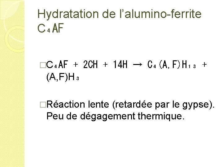 Hydratation de l’alumino-ferrite C₄AF �C₄AF + 2 CH + 14 H → C₄(A, F)H₁₃