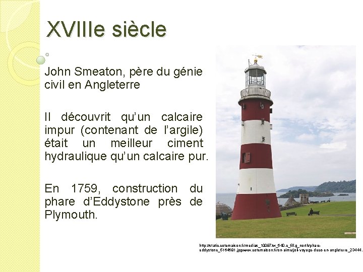 XVIIIe siècle John Smeaton, père du génie civil en Angleterre Il découvrit qu’un calcaire