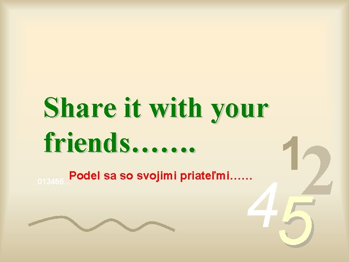 Share it with your friends……. 2 4 Podel sa so svojimi priateľmi…… 013456… 1