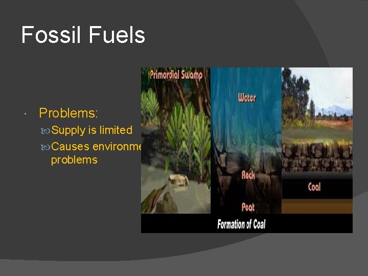 Fossil Fuels Problems: Supply is limited Causes environmental problems 