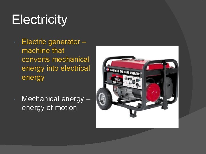 Electricity Electric generator – machine that converts mechanical energy into electrical energy Mechanical energy