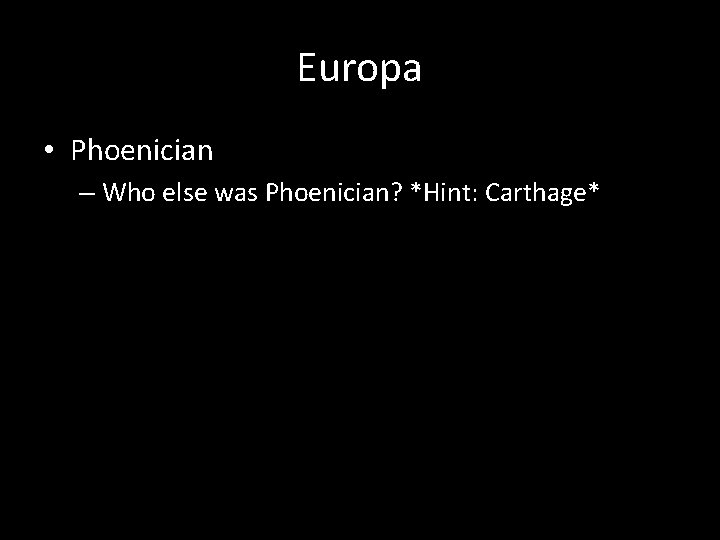 Europa • Phoenician – Who else was Phoenician? *Hint: Carthage* 