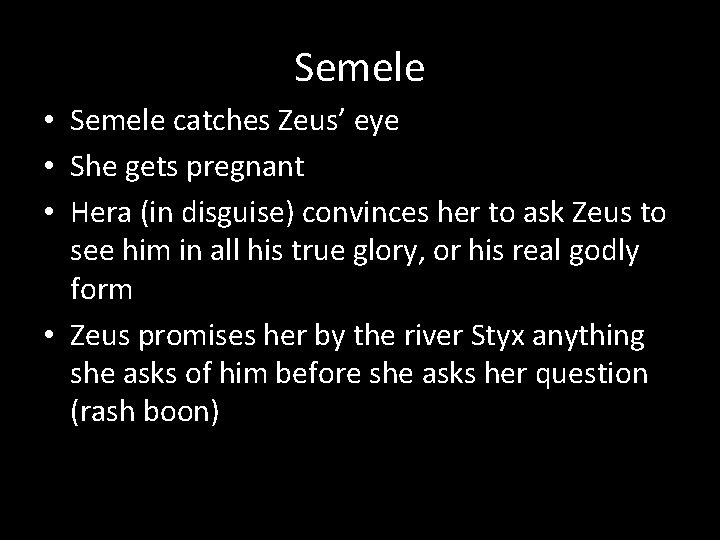 Semele • Semele catches Zeus’ eye • She gets pregnant • Hera (in disguise)