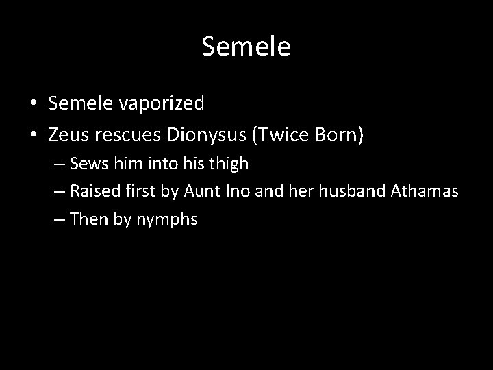Semele • Semele vaporized • Zeus rescues Dionysus (Twice Born) – Sews him into
