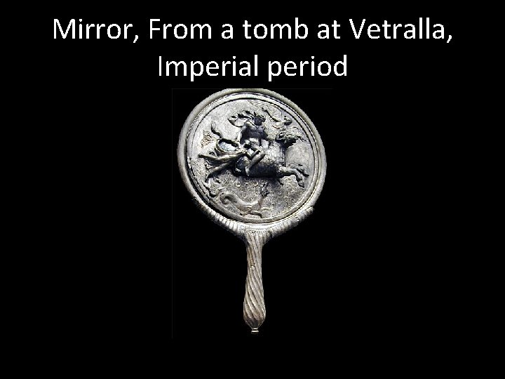 Mirror, From a tomb at Vetralla, Imperial period 