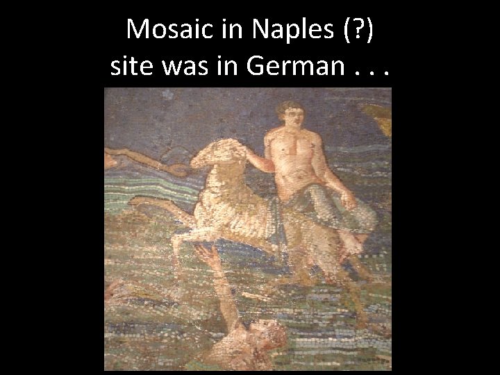 Mosaic in Naples (? ) site was in German. . . 
