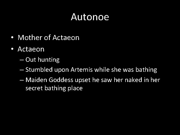 Autonoe • Mother of Actaeon • Actaeon – Out hunting – Stumbled upon Artemis