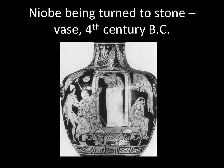 Niobe being turned to stone – vase, 4 th century B. C. 