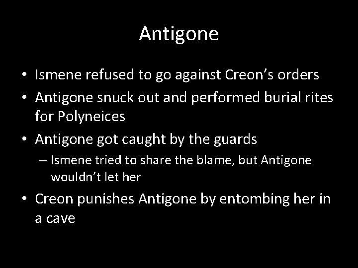 Antigone • Ismene refused to go against Creon’s orders • Antigone snuck out and