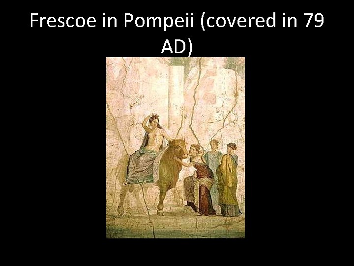 Frescoe in Pompeii (covered in 79 AD) 