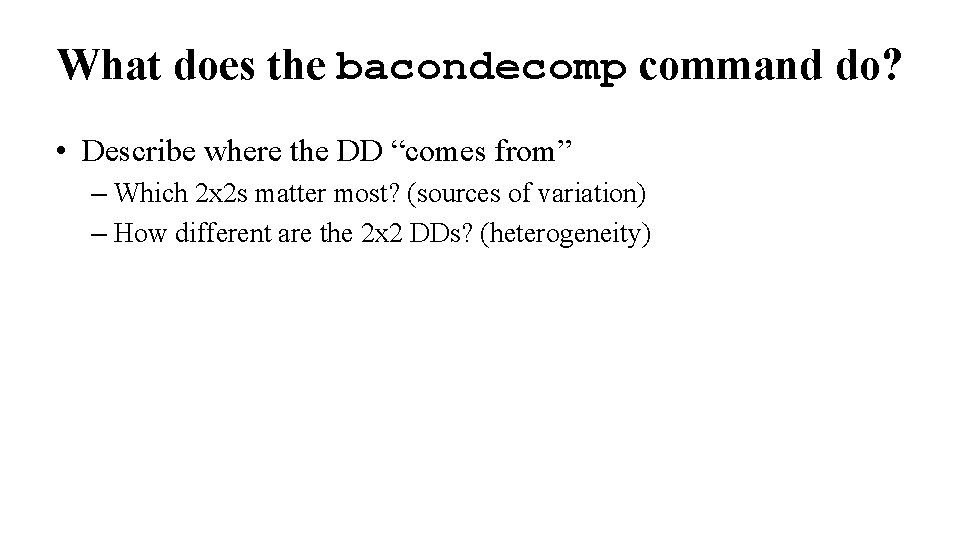 What does the bacondecomp command do? • Describe where the DD “comes from” –