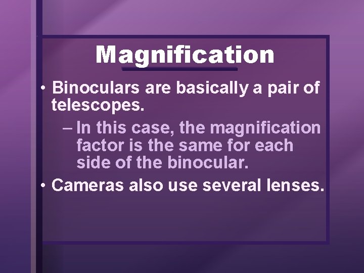 Magnification • Binoculars are basically a pair of telescopes. – In this case, the