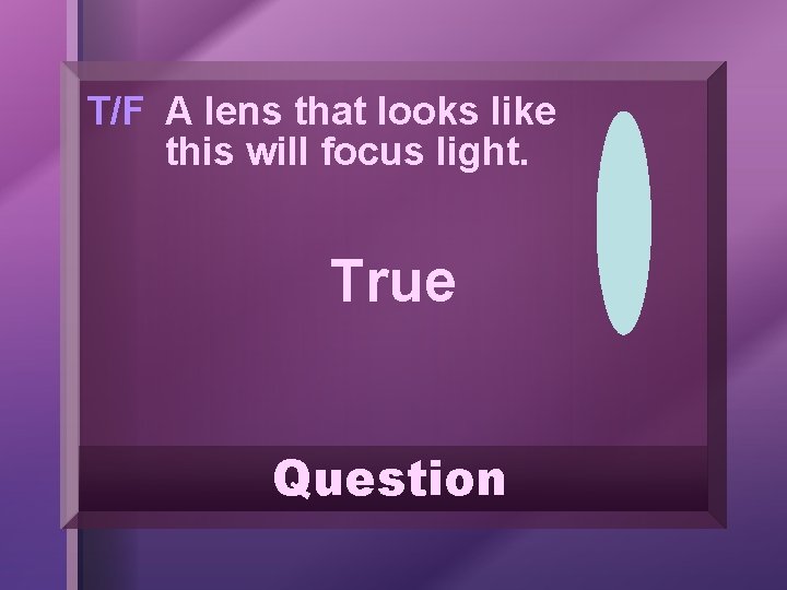 T/F A lens that looks like this will focus light. True Question 