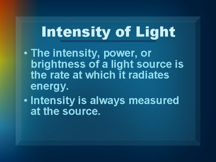 Intensity of Light • The intensity, power, or brightness of a light source is