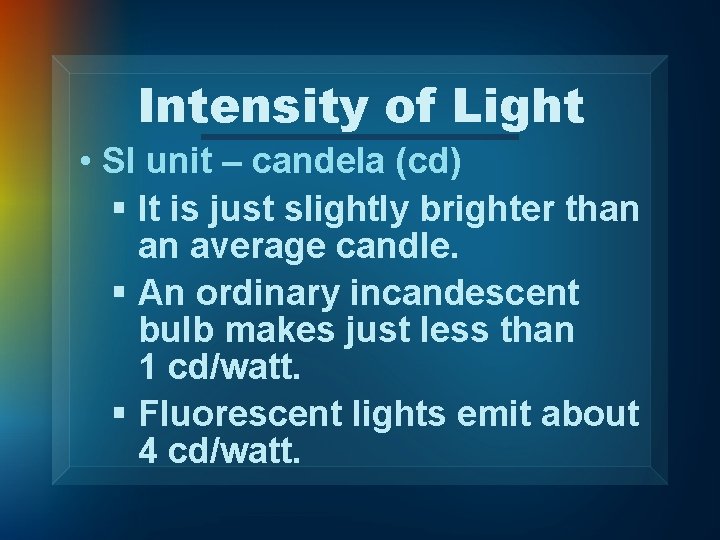 Intensity of Light • SI unit – candela (cd) § It is just slightly