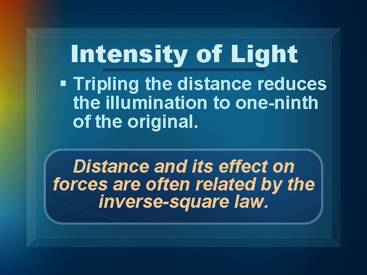 Intensity of Light § Tripling the distance reduces the illumination to one-ninth of the