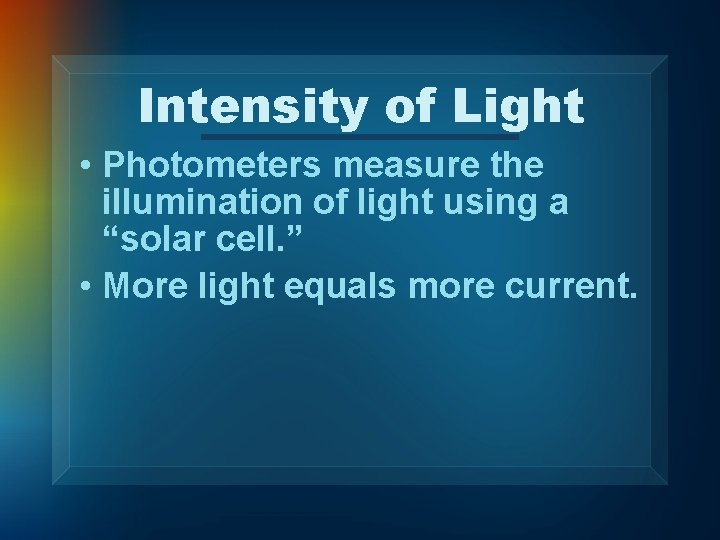 Intensity of Light • Photometers measure the illumination of light using a “solar cell.
