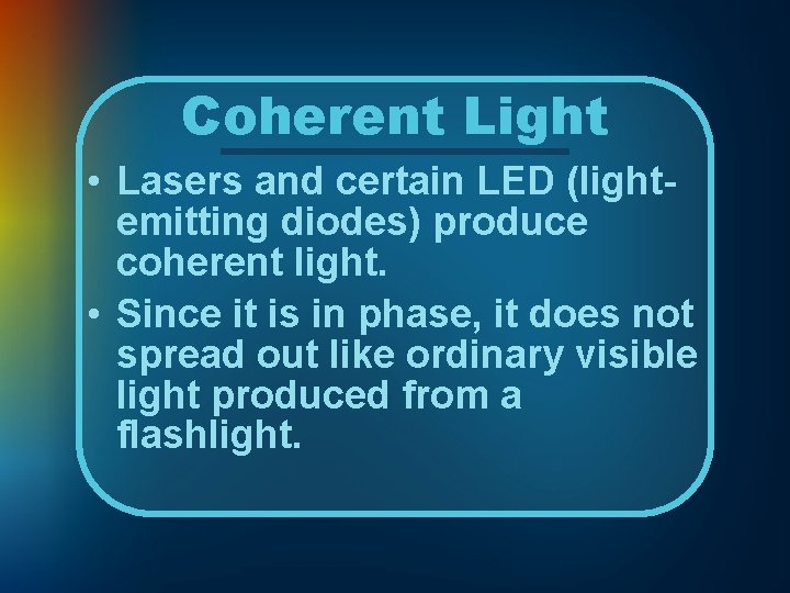 Coherent Light • Lasers and certain LED (lightemitting diodes) produce coherent light. • Since