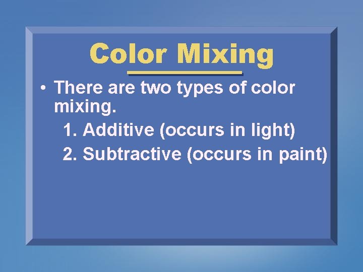 Color Mixing • There are two types of color mixing. 1. Additive (occurs in