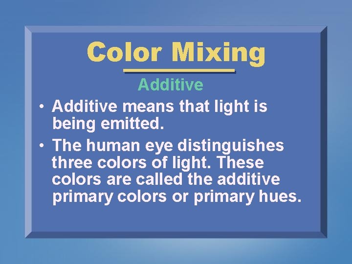 Color Mixing Additive • Additive means that light is being emitted. • The human