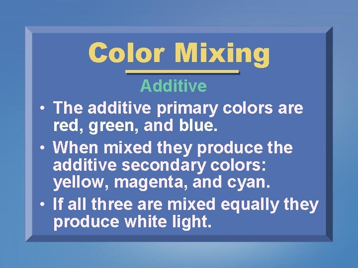 Color Mixing Additive • The additive primary colors are red, green, and blue. •