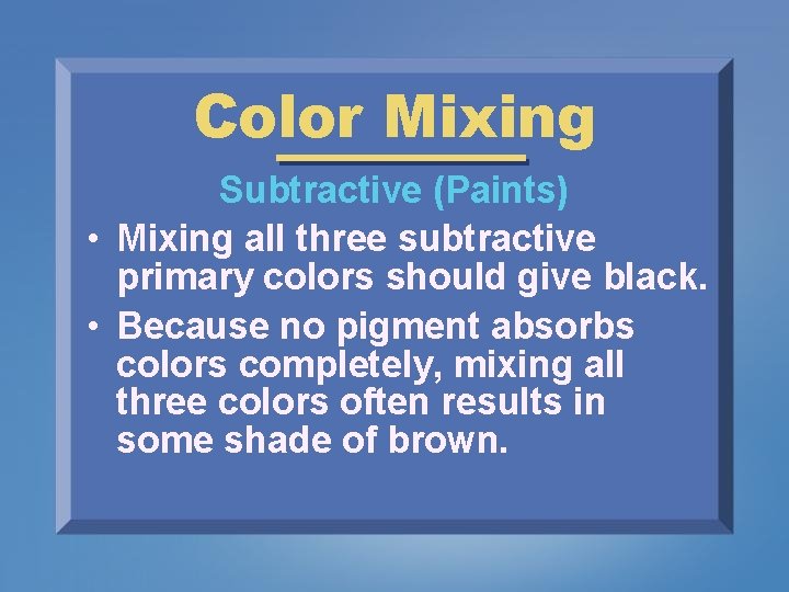 Color Mixing Subtractive (Paints) • Mixing all three subtractive primary colors should give black.