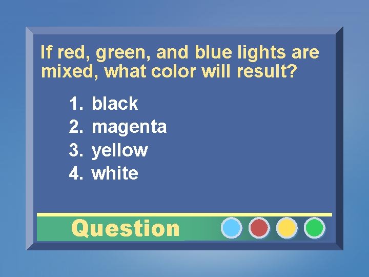 If red, green, and blue lights are mixed, what color will result? 1. 2.