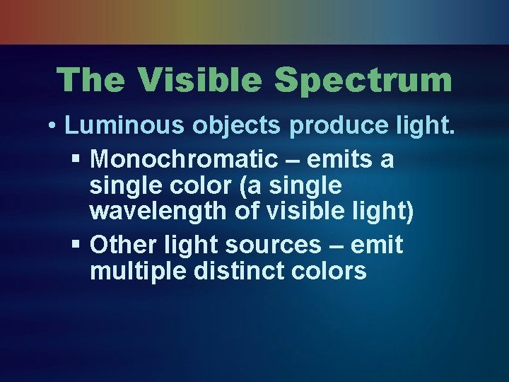 The Visible Spectrum • Luminous objects produce light. § Monochromatic – emits a single