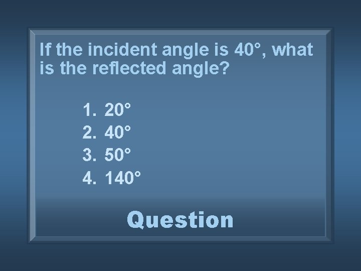 If the incident angle is 40°, what is the reflected angle? 1. 2. 3.