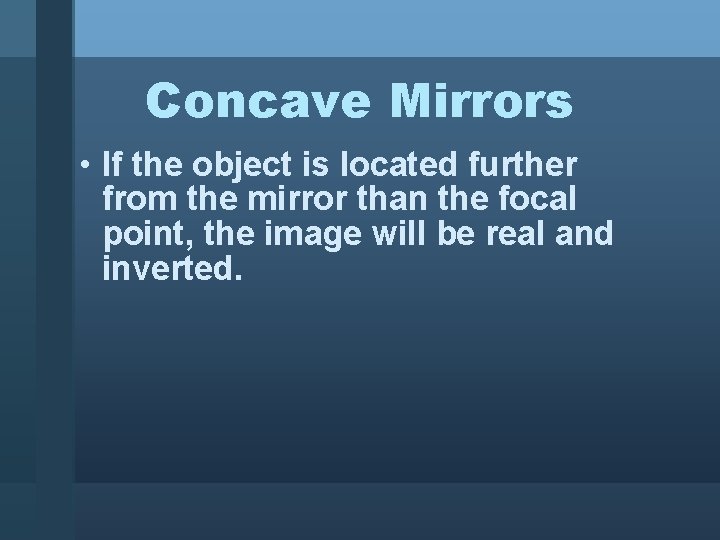 Concave Mirrors • If the object is located further from the mirror than the