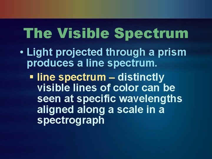 The Visible Spectrum • Light projected through a prism produces a line spectrum. §