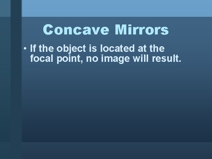 Concave Mirrors • If the object is located at the focal point, no image