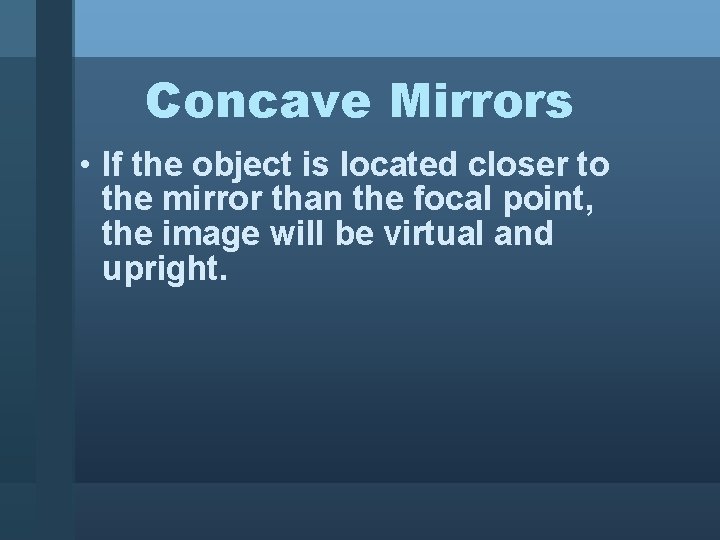 Concave Mirrors • If the object is located closer to the mirror than the
