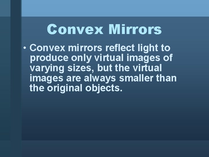 Convex Mirrors • Convex mirrors reflect light to produce only virtual images of varying
