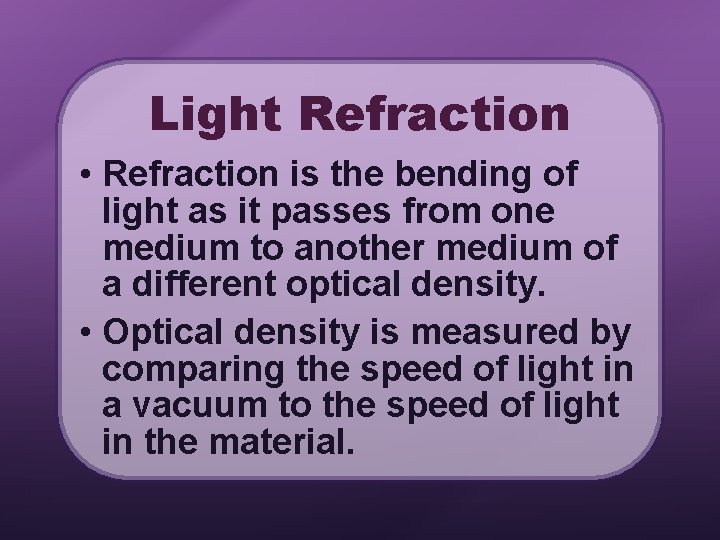 Light Refraction • Refraction is the bending of light as it passes from one