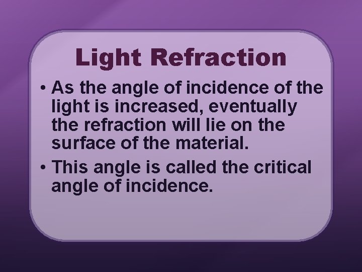 Light Refraction • As the angle of incidence of the light is increased, eventually