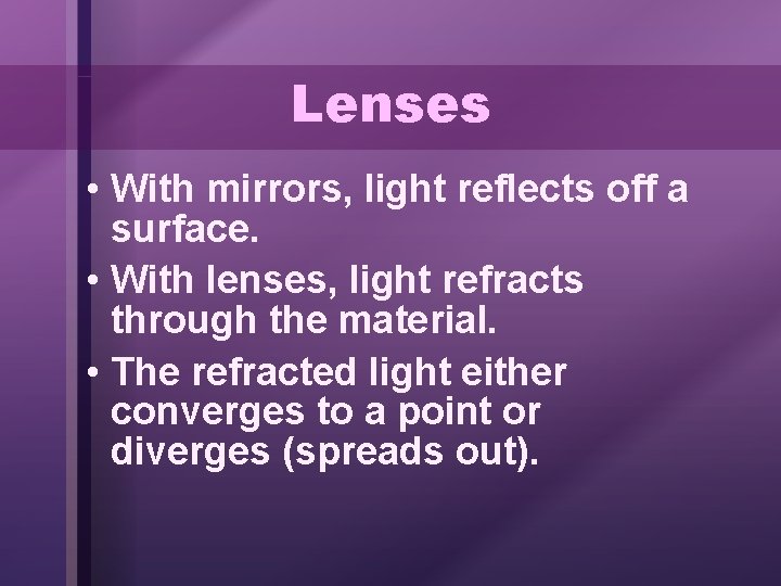 Lenses • With mirrors, light reflects off a surface. • With lenses, light refracts