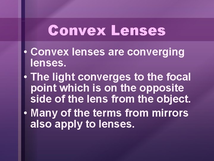 Convex Lenses • Convex lenses are converging lenses. • The light converges to the