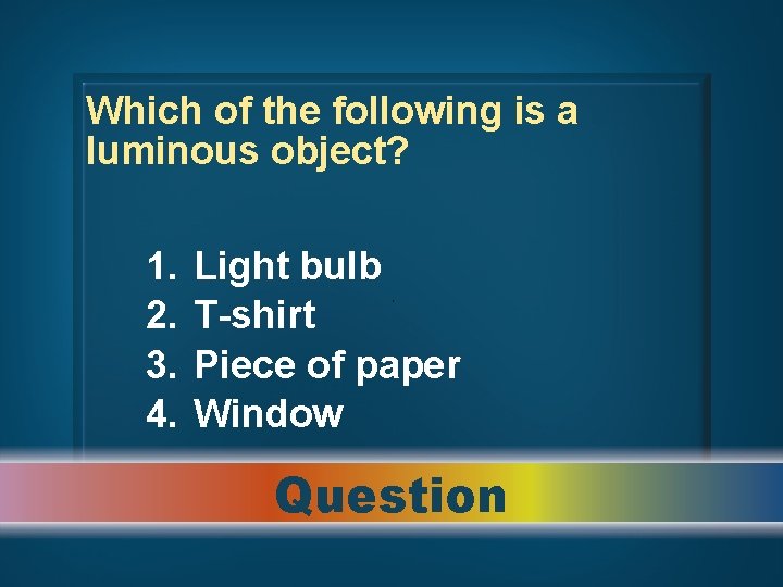 Which of the following is a luminous object? 1. 2. 3. 4. Light bulb