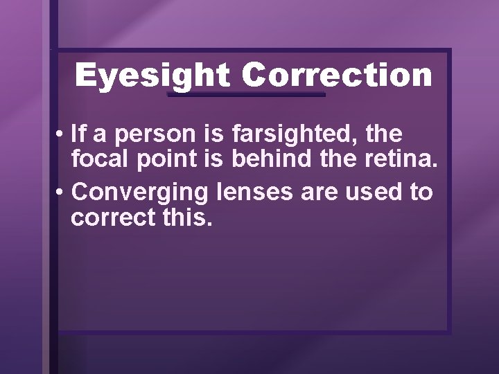 Eyesight Correction • If a person is farsighted, the focal point is behind the