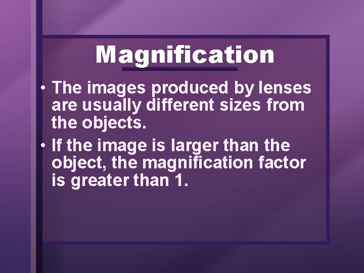 Magnification • The images produced by lenses are usually different sizes from the objects.