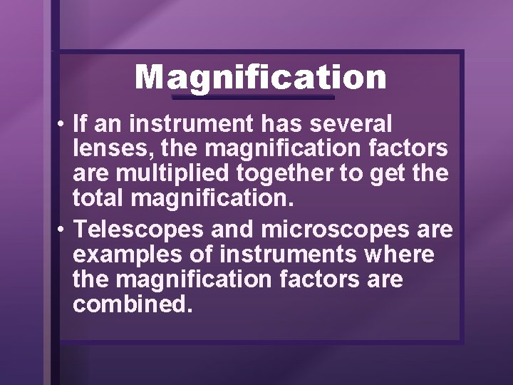 Magnification • If an instrument has several lenses, the magnification factors are multiplied together