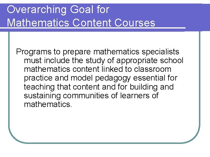 Overarching Goal for Mathematics Content Courses Programs to prepare mathematics specialists must include the