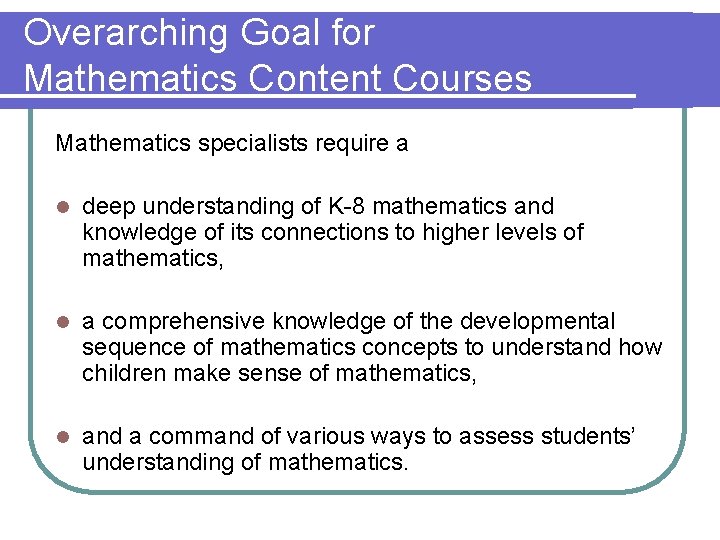 Overarching Goal for Mathematics Content Courses Mathematics specialists require a l deep understanding of