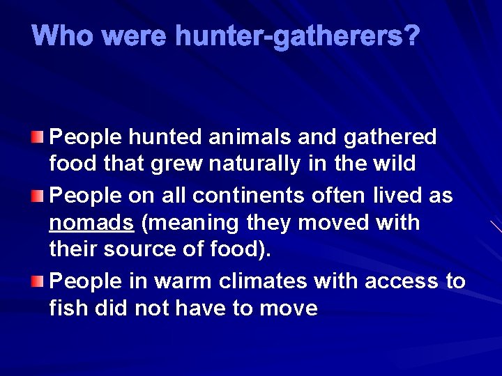 Who were hunter-gatherers? People hunted animals and gathered food that grew naturally in the