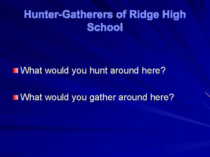 Hunter-Gatherers of Ridge High School What would you hunt around here? What would you
