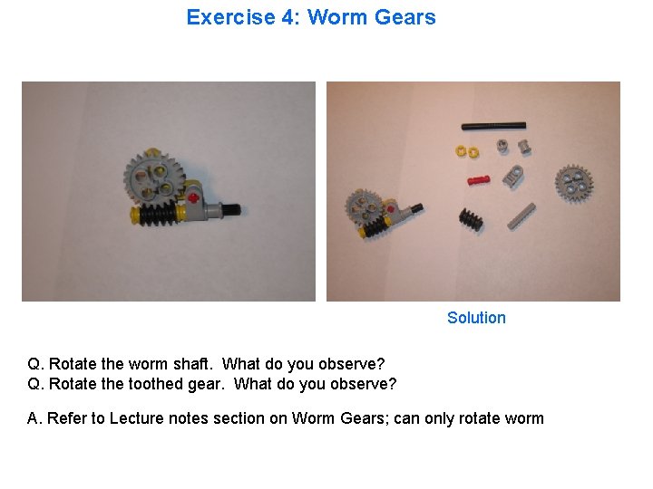 Exercise 4: Worm Gears Solution Q. Rotate the worm shaft. What do you observe?